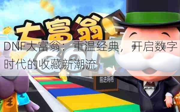 DNF大富翁：重温经典，开启数字时代的收藏新潮流